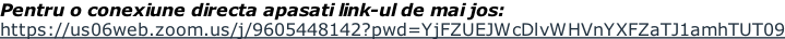 Pentru o conexiune directa apasati link-ul de mai jos: https://us06web.zoom.us/j/9605448142?pwd=YjFZUEJWcDlvWHVnYXFZaTJ1amhTUT09
